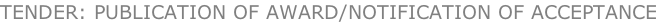 TENDER: PUBLICATION OF AWARD/NOTIFICATION OF ACCEPTANCE