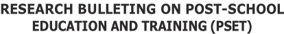 RESEARCH BULLETING ON POST-SCHOOL EDUCATION AND TRAINING (PSET)