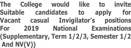 The College would like to invite Suitable candidates to apply for Vacant casual Invigilator’s positions For 2019 National Examinations (Supplementary, Term 1/2/3, Semester 1/2  And NV(V))